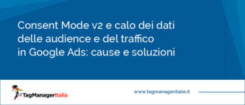 Consent Mode v2 e calo dei dati delle audience e del traffico in Google Ads: cause e soluzioni Consent Mode v2 e calo dei dati delle audience e del traffico in Google Ads: cause e soluzioni