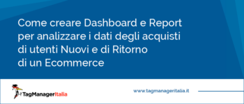 Come creare una Dashboard Ecommerce per analizzare i dati degli acquisti Nuovi e di Ritorno Come creare una Dashboard Ecommerce per analizzare i dati degli acquisti Nuovi e di Ritorno