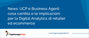 Universal Commerce Protocol e Business Agent: cosa cambia e le implicazioni per la Digital Analytics di retailer ed ecommerce Universal Commerce Protocol e Business Agent: cosa cambia e le implicazioni per la Digital Analytics di retailer ed ecommerce